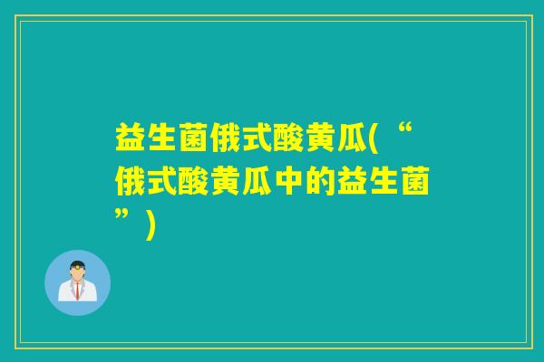 益生菌俄式酸黄瓜(“俄式酸黄瓜中的益生菌”)