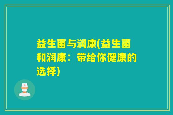 益生菌与润康(益生菌和润康：带给你健康的选择)