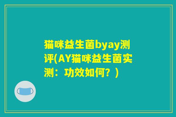 猫咪益生菌byay测评(AY猫咪益生菌实测：功效如何？)