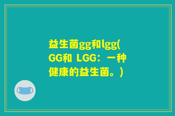 益生菌gg和lgg(GG和 LGG：一种健康的益生菌。)