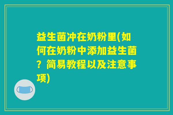 益生菌冲在奶粉里(如何在奶粉中添加益生菌？简易教程以及注意事项)