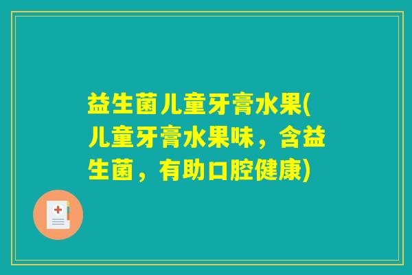 益生菌儿童牙膏水果(儿童牙膏水果味，含益生菌，有助口腔健康)