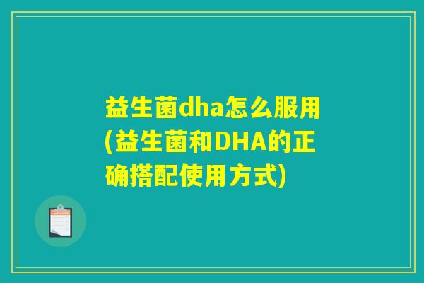 益生菌dha怎么服用(益生菌和DHA的正确搭配使用方式)