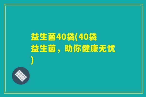 益生菌40袋(40袋益生菌，助你健康无忧)