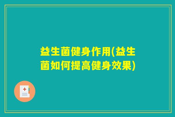 益生菌健身作用(益生菌如何提高健身效果)