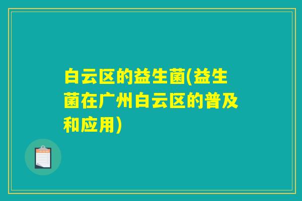 白云区的益生菌(益生菌在广州白云区的普及和应用)