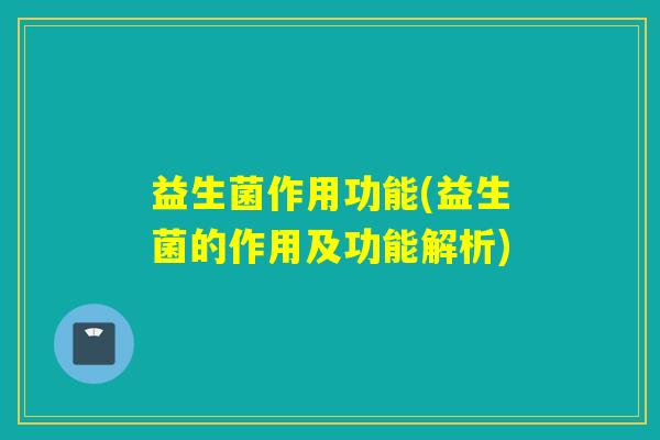 益生菌作用功能(益生菌的作用及功能解析)