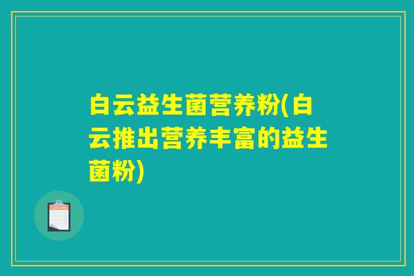 白云益生菌营养粉(白云推出营养丰富的益生菌粉)
