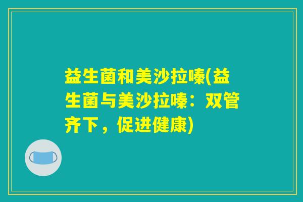 益生菌和美沙拉嗪(益生菌与美沙拉嗪：双管齐下，促进健康)