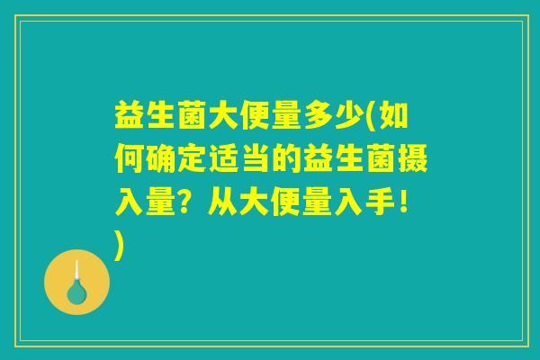 益生菌大便量多少(如何确定适当的益生菌摄入量？从大便量入手！)