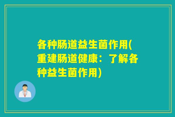各种肠道益生菌作用(重建肠道健康：了解各种益生菌作用)