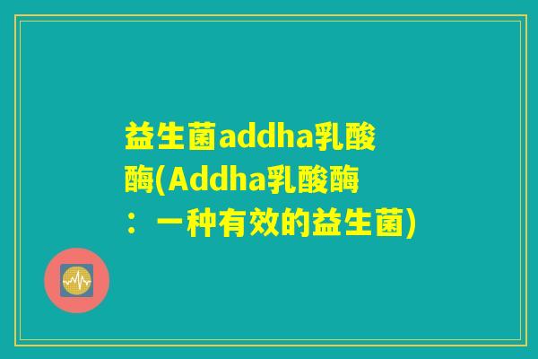 益生菌addha乳酸酶(Addha乳酸酶：一种有效的益生菌)