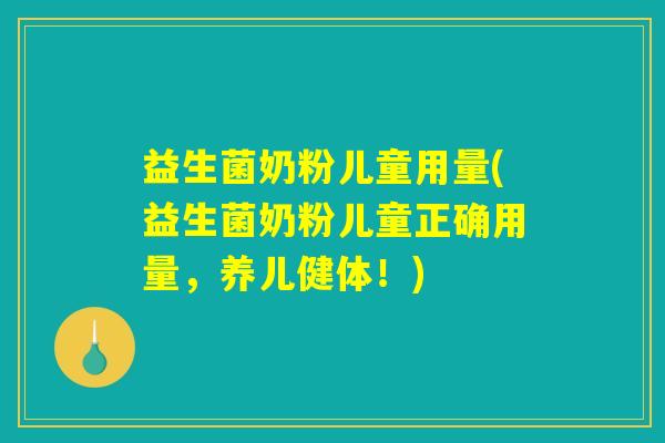 益生菌奶粉儿童用量(益生菌奶粉儿童正确用量，养儿健体！)