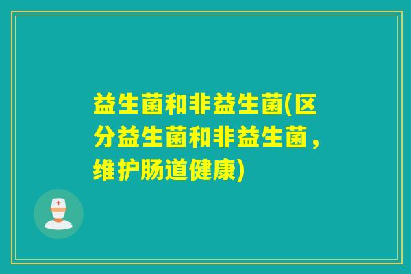 益生菌和非益生菌(区分益生菌和非益生菌，维护肠道健康)