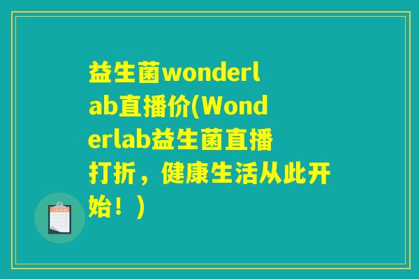 益生菌wonderlab直播价(Wonderlab益生菌直播打折，健康生活从此开始！)
