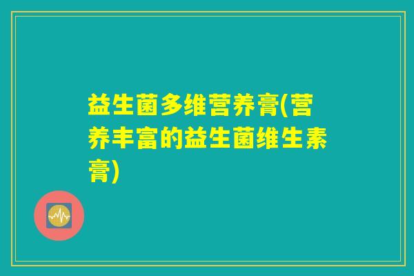 益生菌多维营养膏(营养丰富的益生菌维生素膏)