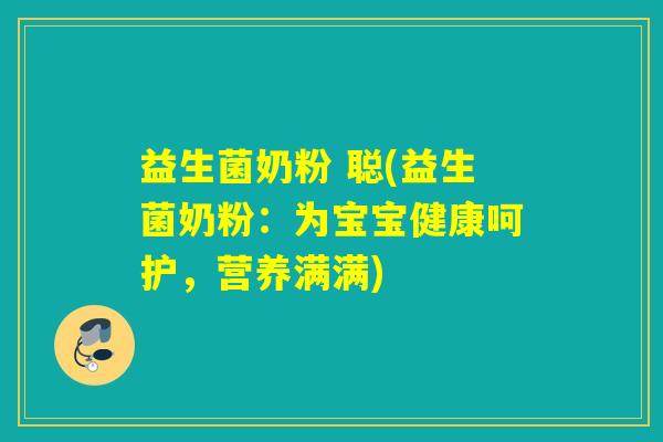 益生菌奶粉 聪(益生菌奶粉：为宝宝健康呵护，营养满满)