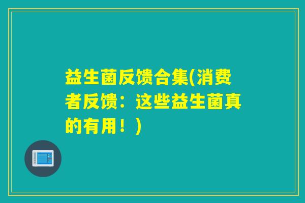 益生菌反馈合集(消费者反馈：这些益生菌真的有用！)