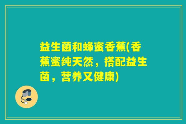 益生菌和蜂蜜香蕉(香蕉蜜纯天然，搭配益生菌，营养又健康)