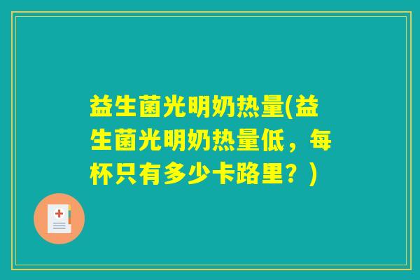 益生菌光明奶热量(益生菌光明奶热量低，每杯只有多少卡路里？)