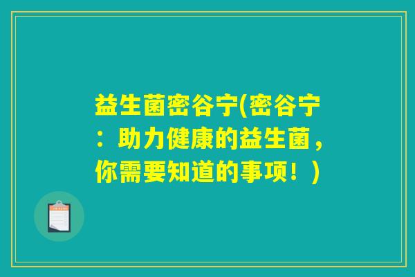 益生菌密谷宁(密谷宁：助力健康的益生菌，你需要知道的事项！)