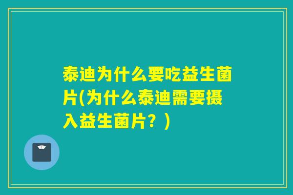 泰迪为什么要吃益生菌片(为什么泰迪需要摄入益生菌片？)