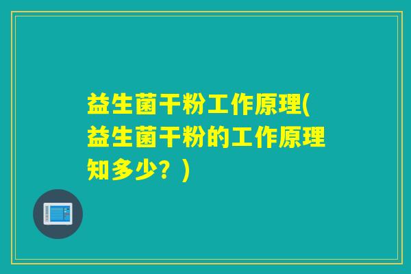 益生菌干粉工作原理(益生菌干粉的工作原理知多少？)
