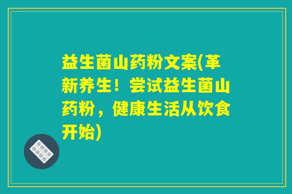益生菌山药粉文案(革新养生！尝试益生菌山药粉，健康生活从饮食开始)