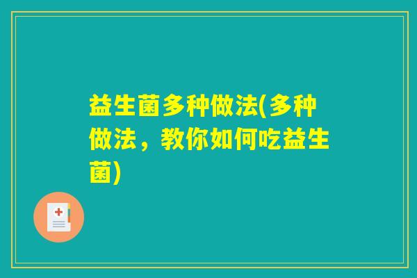 益生菌多种做法(多种做法，教你如何吃益生菌)