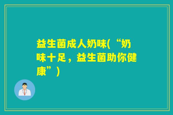 益生菌成人奶味(“奶味十足，益生菌助你健康”)