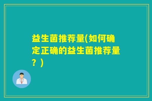 益生菌推荐量(如何确定正确的益生菌推荐量？)