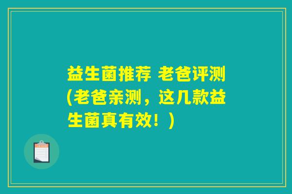 益生菌推荐 老爸评测(老爸亲测，这几款益生菌真有效！)