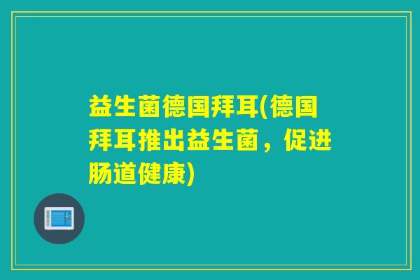 益生菌德国拜耳(德国拜耳推出益生菌，促进肠道健康)