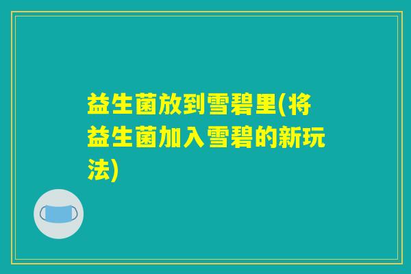 益生菌放到雪碧里(将益生菌加入雪碧的新玩法)