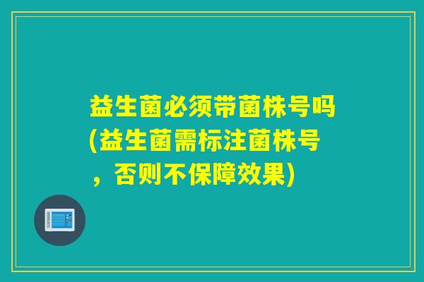 益生菌必须带菌株号吗(益生菌需标注菌株号，否则不保障效果)
