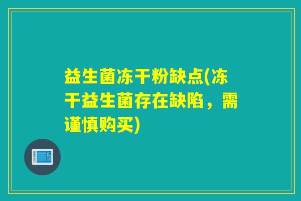 益生菌冻干粉缺点(冻干益生菌存在缺陷，需谨慎购买)