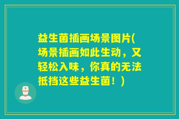 益生菌插画场景图片(场景插画如此生动，又轻松入味，你真的无法抵挡这些益生菌！)