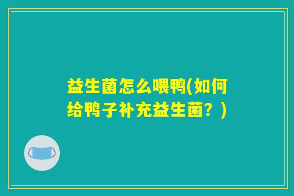 益生菌怎么喂鸭(如何给鸭子补充益生菌？)
