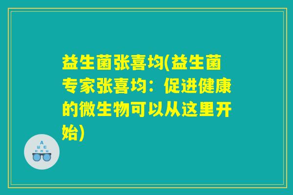 益生菌张喜均(益生菌专家张喜均：促进健康的微生物可以从这里开始)