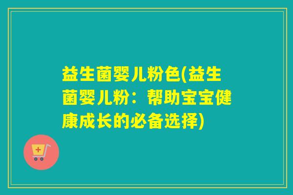 益生菌婴儿粉色(益生菌婴儿粉:帮助宝宝健康成长的必备选择) 益生菌婴儿粉色(益生菌婴儿粉:帮助宝宝健康成长的必备选择)