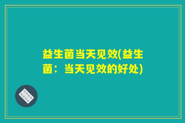 益生菌当天见效(益生菌：当天见效的好处)