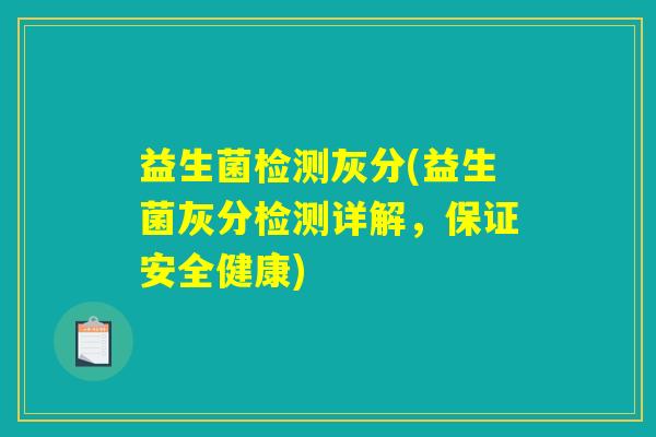 益生菌检测灰分(益生菌灰分检测详解，保证安全健康)