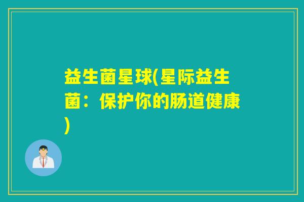 益生菌星球(星际益生菌：保护你的肠道健康)