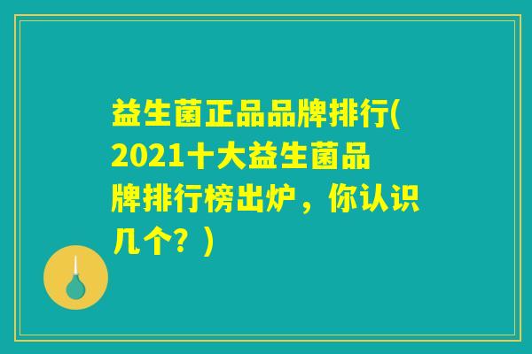 益生菌正品品牌排行(2021十大益生菌品牌排行榜出炉，你认识几个？)