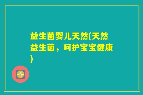 益生菌婴儿天然(天然益生菌，呵护宝宝健康)