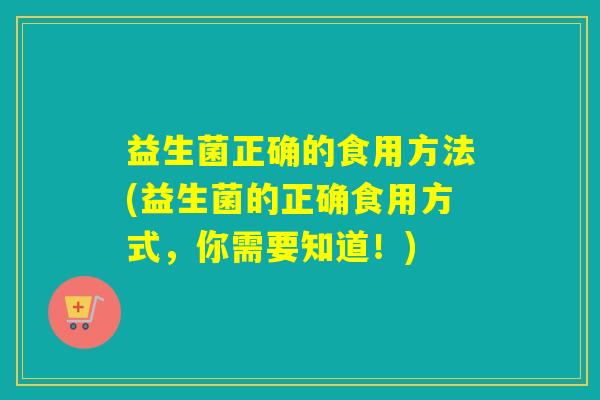益生菌正确的食用方法(益生菌的正确食用方式，你需要知道！)