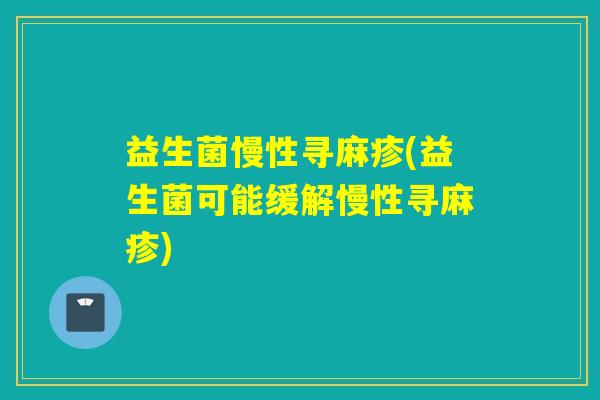 益生菌慢性寻麻疹(益生菌可能缓解慢性寻麻疹)