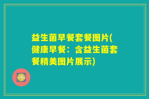 益生菌早餐套餐图片(健康早餐：含益生菌套餐精美图片展示)