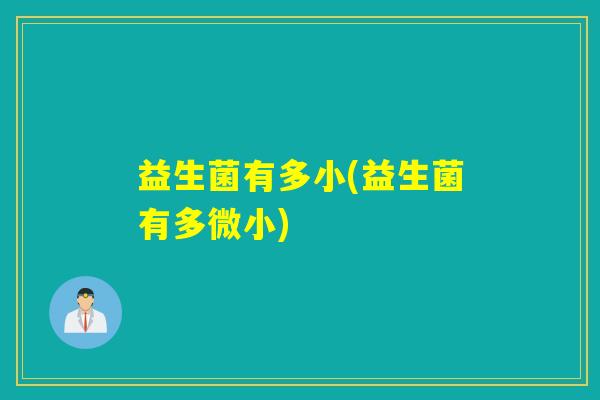 益生菌有多小(益生菌有多微小)