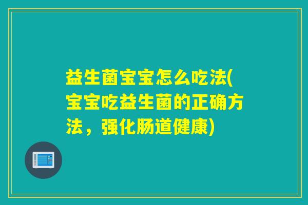益生菌宝宝怎么吃法(宝宝吃益生菌的正确方法,强化肠道健康) 益生菌宝宝怎么吃法(宝宝吃益生菌的正确方法,强化肠道健康)